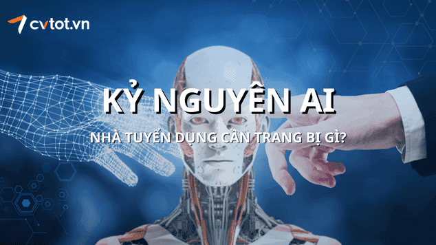 Những kỹ năng nhà tuyển dụng cần có trong kỷ nguyên trí tuệ nhân tạo (AI)