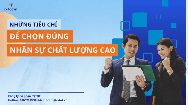 Những tiêu chí nhà tuyển dụng cần quan tâm để chọn đúng nhân sự chất lượng cao