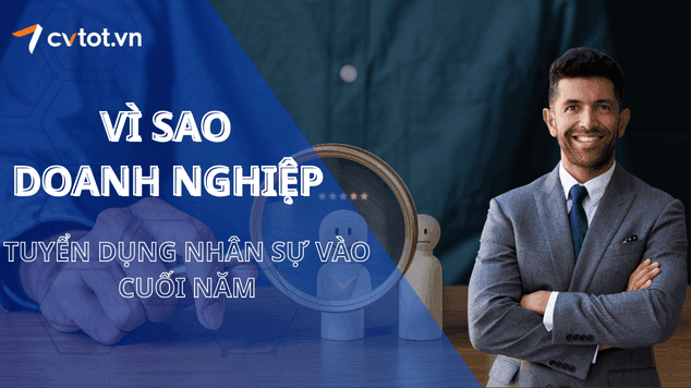 Vì sao nhiều doanh nghiệp lại muốn tuyển dụng nhân sự vào cuối năm